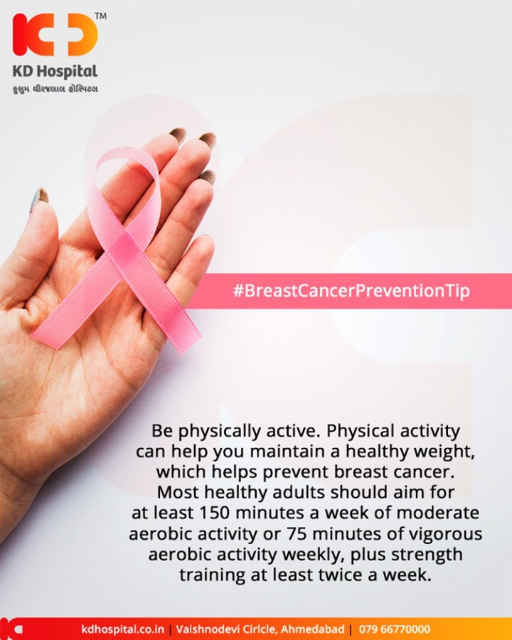 Be physically active. Physical activity can help you maintain a healthy weight, which helps prevent breast cancer. Most healthy adults should aim for at least 150 minutes a week of moderate aerobic activity or 75 minutes of vigorous aerobic activity weekly, plus strength training at least twice a week.

#Awareness #BreastCancer #KDHospital #GoodHealth #Ahmedabad #Gujarat #India
